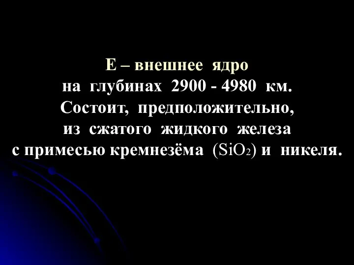 Е – внешнее ядро на глубинах 2900 - 4980 км. Состоит,