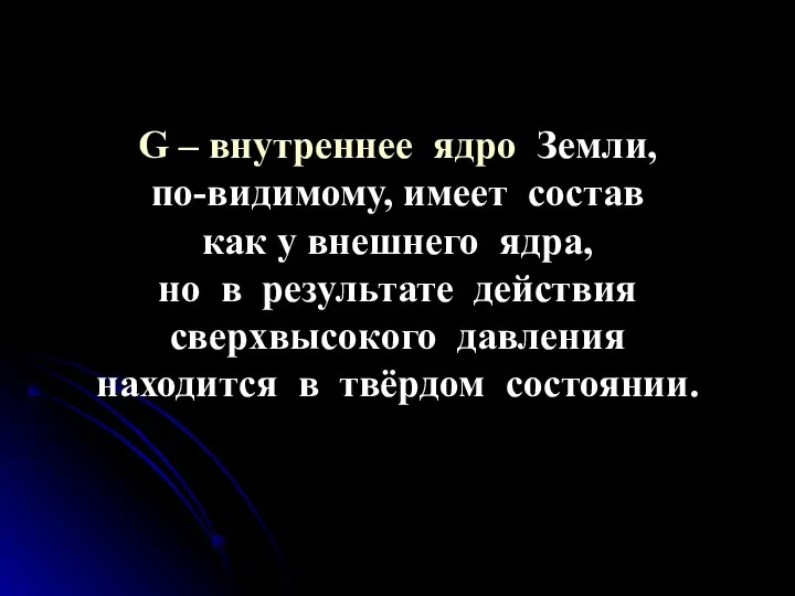 G – внутреннее ядро Земли, по-видимому, имеет состав как у внешнего