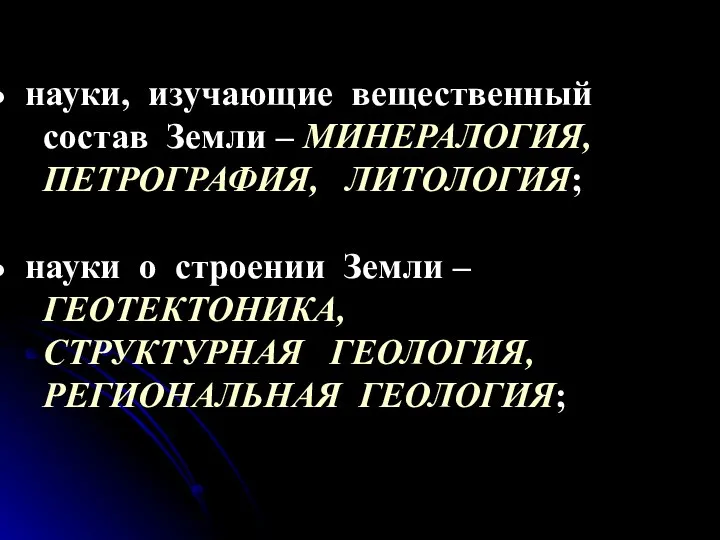 науки, изучающие вещественный состав Земли – МИНЕРАЛОГИЯ, ПЕТРОГРАФИЯ, ЛИТОЛОГИЯ; науки о