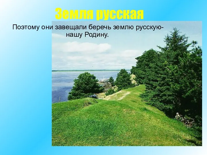 Земля русская Поэтому они завещали беречь землю русскую- нашу Родину.