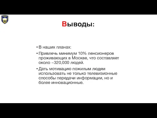 Выводы: В наших планах: Привлечь минимум 10% пенсионеров проживающих в Москве,