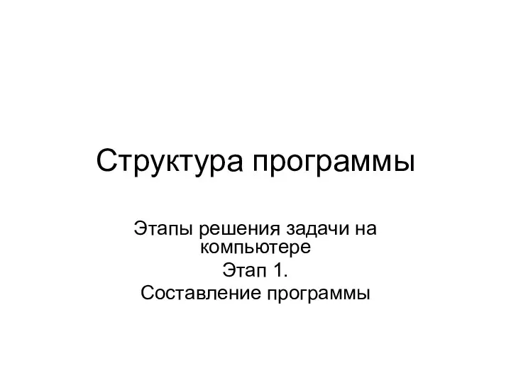 Структура программы Этапы решения задачи на компьютере Этап 1. Составление программы