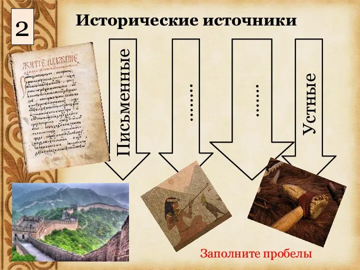 Исторические источники …….. Письменные ……. Устные Заполните пробелы 2