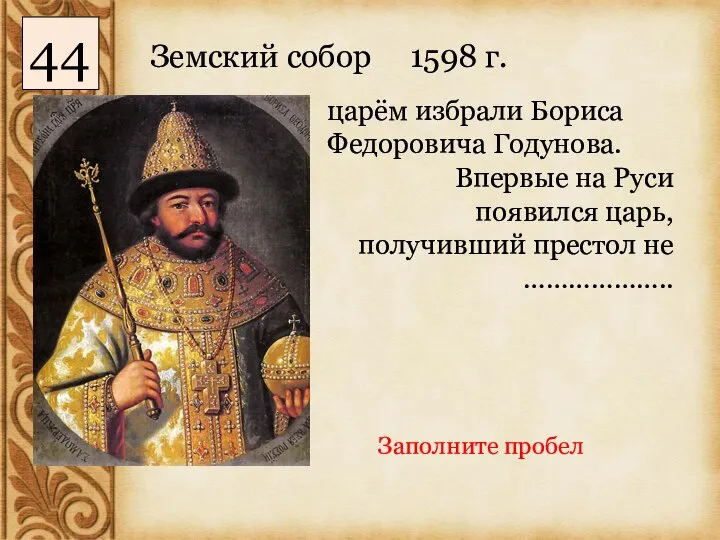 Земский собор 1598 г. царём избрали Бориса Федоровича Годунова. Впервые на