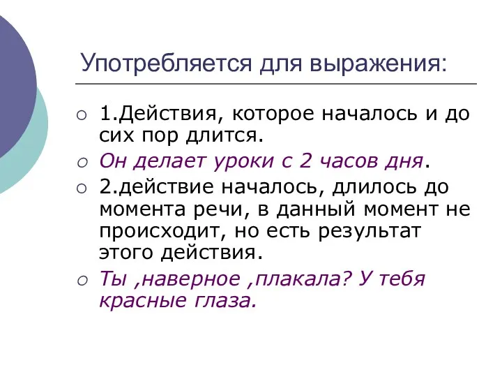 Употребляется для выражения: 1.Действия, которое началось и до сих пор длится.