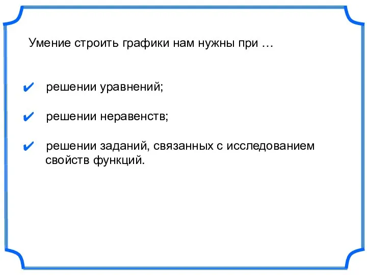 Умение строить графики нам нужны при … решении уравнений; решении неравенств;