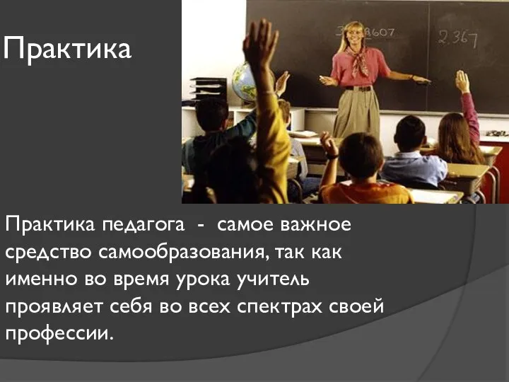 Практика Практика педагога - самое важное средство самообразования, так как именно