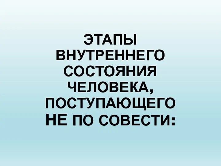 ЭТАПЫ ВНУТРЕННЕГО СОСТОЯНИЯ ЧЕЛОВЕКА, ПОСТУПАЮЩЕГО НЕ ПО СОВЕСТИ: