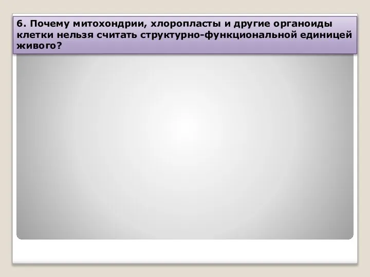 6. Почему митохондрии, хлоропласты и другие органоиды клетки нельзя считать структурно-функциональной единицей живого?