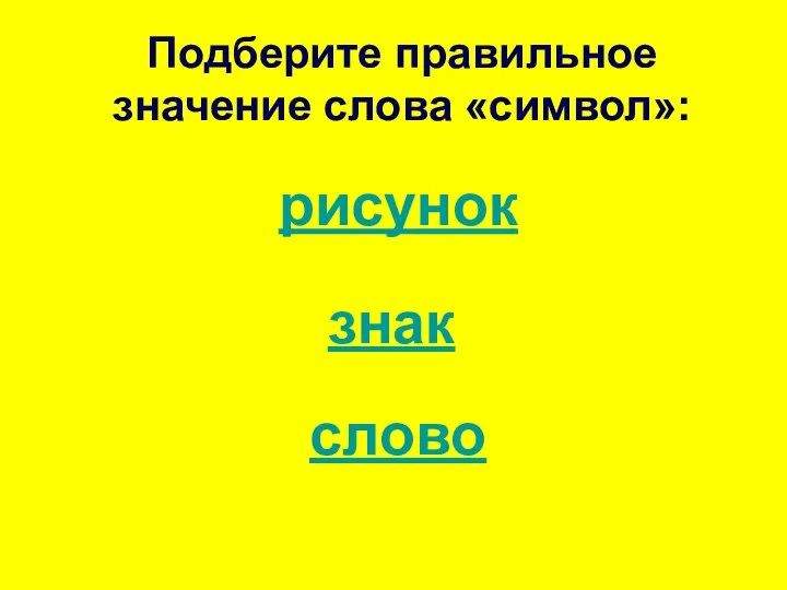 Подберите правильное значение слова «символ»: рисунок знак слово