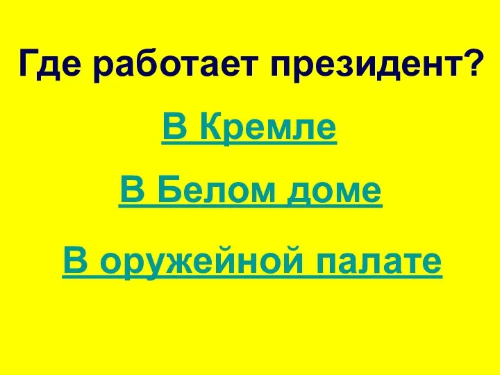 Где работает президент? В Кремле В Белом доме В оружейной палате