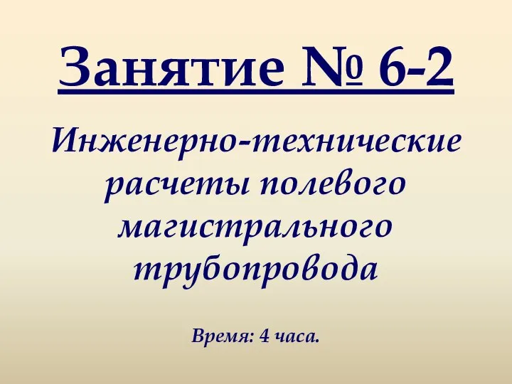 Занятие № 6-2 Инженерно-технические расчеты полевого магистрального трубопровода Время: 4 часа.