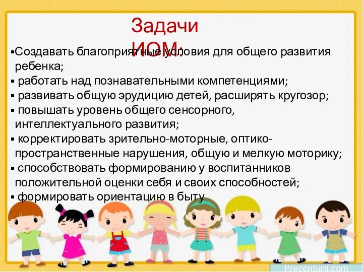 Задачи ИОМ: Создавать благоприятные условия для общего развития ребенка; работать над