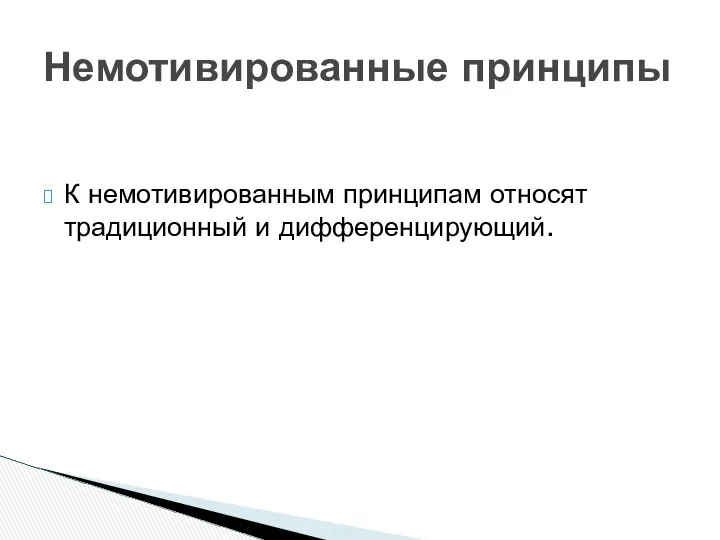 К немотивированным принципам относят традиционный и дифференцирующий. Немотивированные принципы