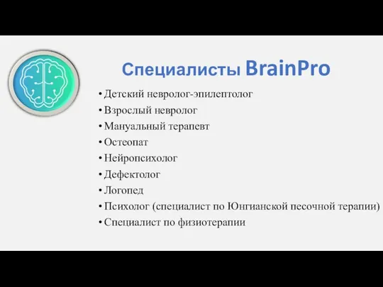 Специалисты BrainPro Детский невролог-эпилептолог Взрослый невролог Мануальный терапевт Остеопат Нейропсихолог Дефектолог