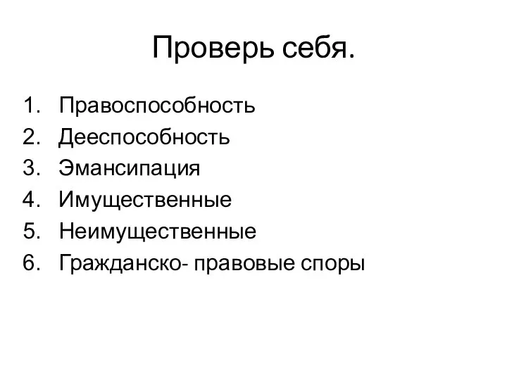 Проверь себя. Правоспособность Дееспособность Эмансипация Имущественные Неимущественные Гражданско- правовые споры