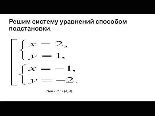 Решим систему уравнений способом подстановки. Ответ: (2; 1), (-1; -2).