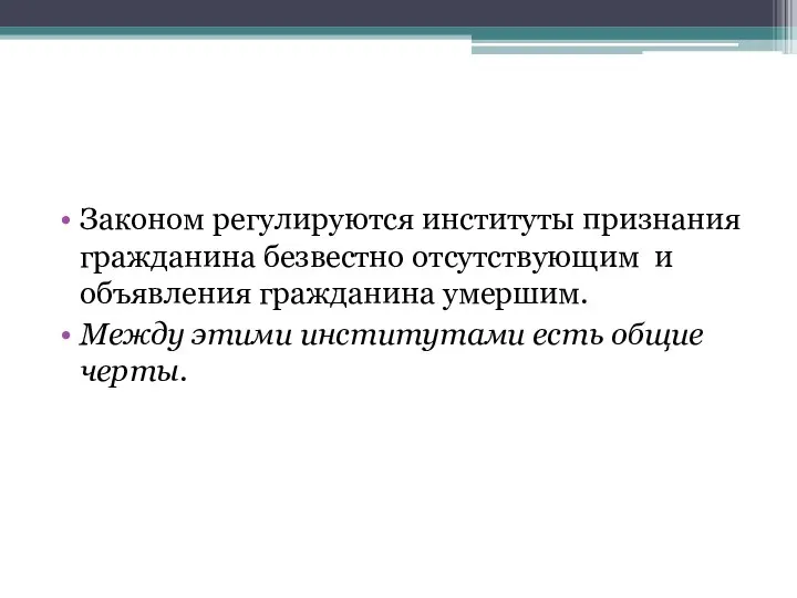 Законом регулируются институты признания гражданина безвестно отсутствующим и объявления гражданина умершим.