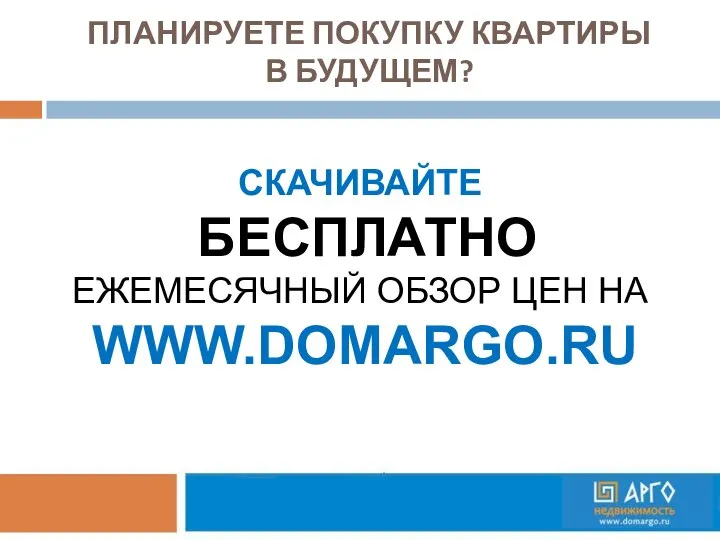 ПЛАНИРУЕТЕ ПОКУПКУ КВАРТИРЫ В БУДУЩЕМ? СКАЧИВАЙТЕ БЕСПЛАТНО ЕЖЕМЕСЯЧНЫЙ ОБЗОР ЦЕН НА WWW.DOMARGO.RU