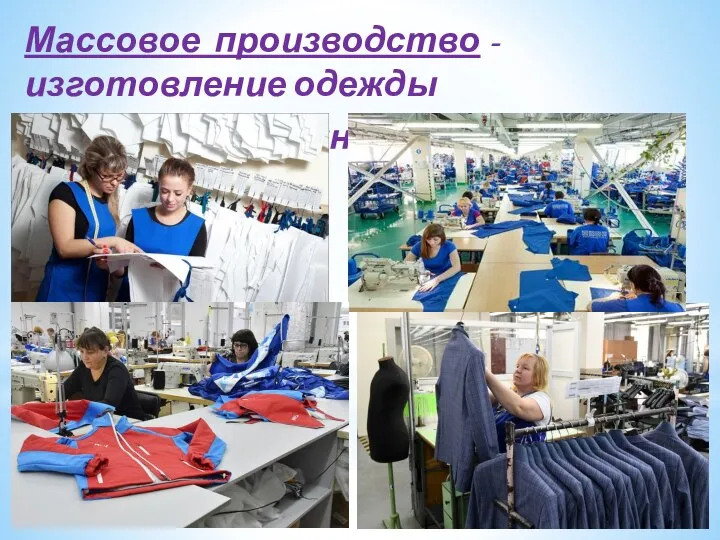 Массовое производство - изготовление одежды на крупных швейных предприятиях (фабриках) .