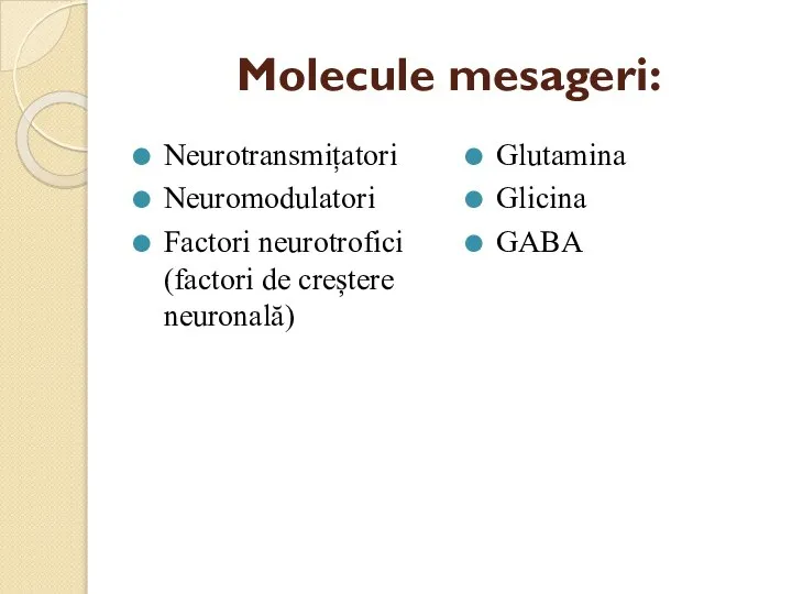 Molecule mesageri: Neurotransmițatori Neuromodulatori Factori neurotrofici (factori de creștere neuronală) Glutamina Glicina GABA