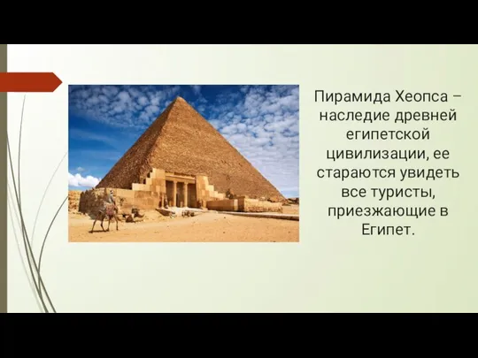 Пирамида Хеопса – наследие древней египетской цивилизации, ее стараются увидеть все туристы, приезжающие в Египет.