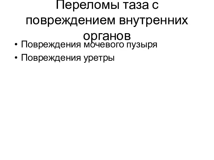 Переломы таза с повреждением внутренних органов Повреждения мочевого пузыря Повреждения уретры