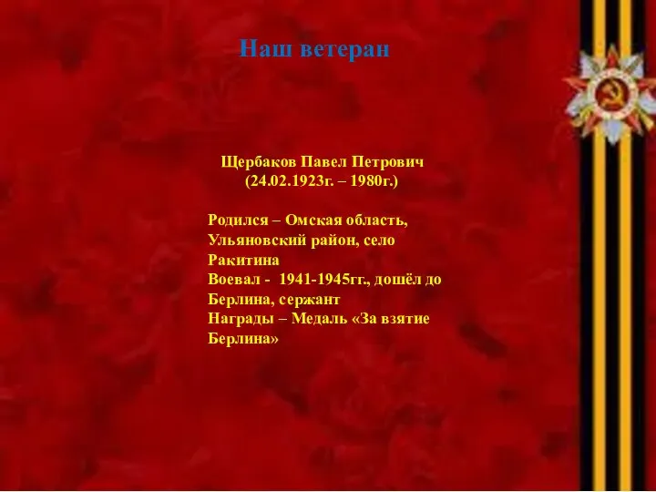 Наш ветеран Щербаков Павел Петрович (24.02.1923г. – 1980г.) Родился – Омская