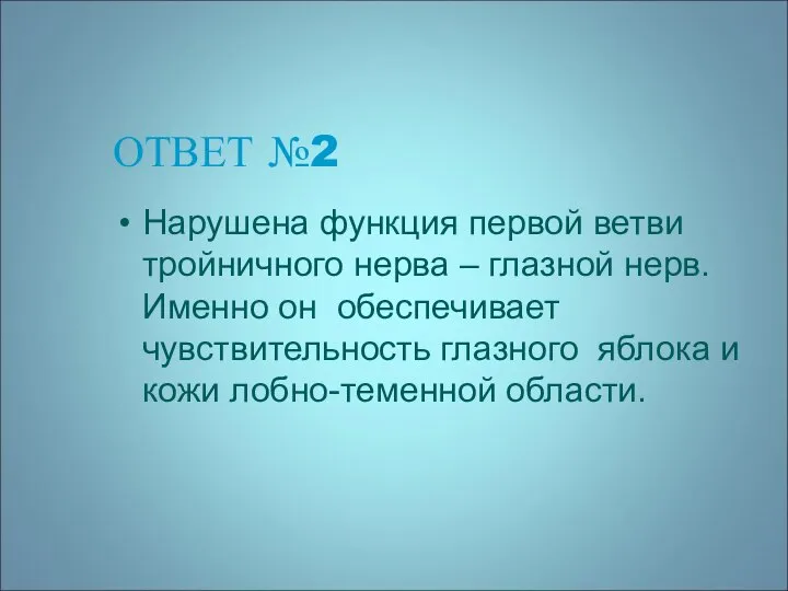 ОТВЕТ №2 Нарушена функция первой ветви тройничного нерва – глазной нерв.