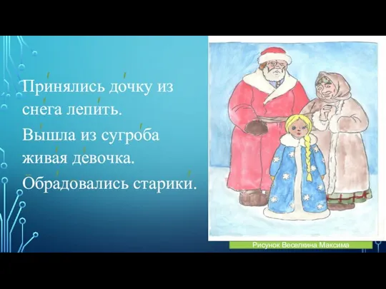 Принялись дочку из снега лепить. Вышла из сугроба живая девочка. Обрадовались старики. Рисунок Веселкина Максима