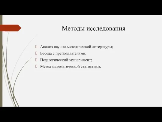 Методы исследования Анализ научно-методической литературы; Беседа с преподавателями; Педагогический эксперимент; Метод математической статистики;