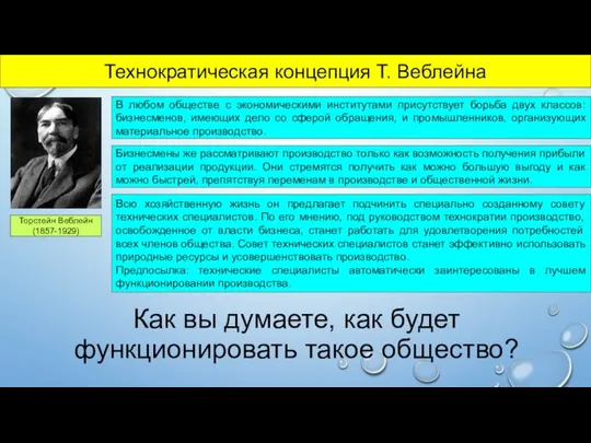 Технократическая концепция Т. Веблейна Торстейн Веблейн (1857-1929) В любом обществе с