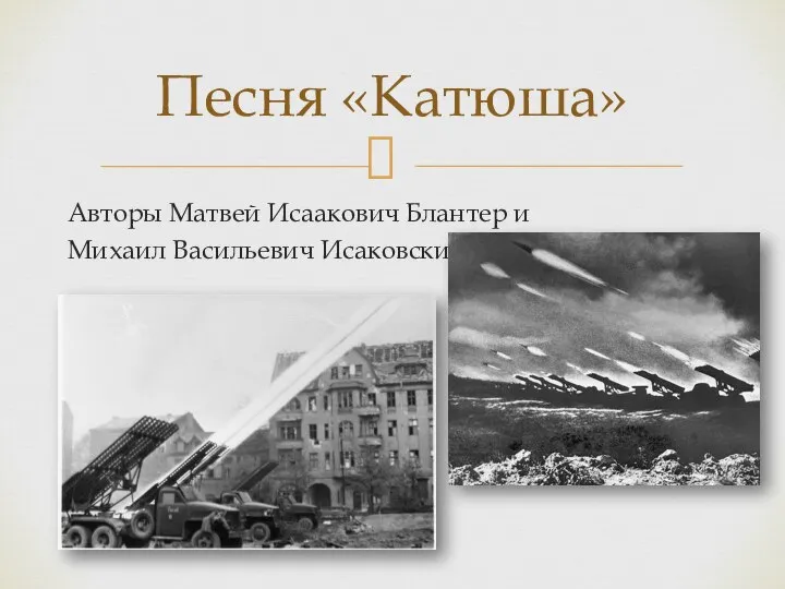 Авторы Матвей Исаакович Блантер и Михаил Васильевич Исаковский. Песня «Катюша»