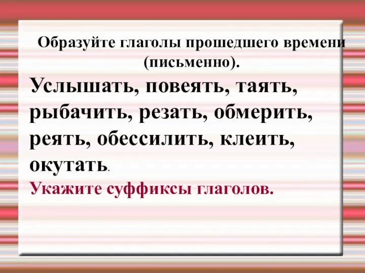 Образуйте глаголы прошедшего времени (письменно). Услышать, повеять, таять, рыбачить, резать, обмерить,