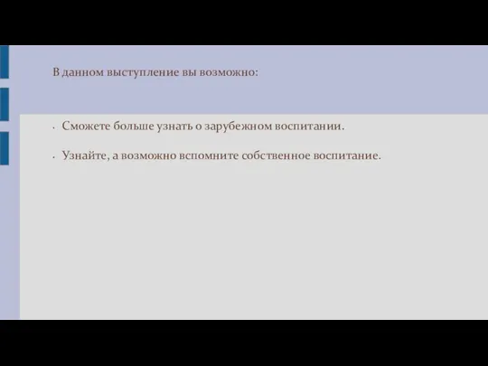 В данном выступление вы возможно: Сможете больше узнать о зарубежном воспитании.