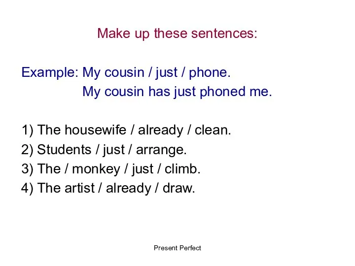 Make up these sentences: Example: My cousin / just / phone.