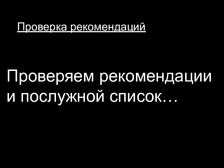 Проверка рекомендаций Проверяем рекомендации и послужной список…