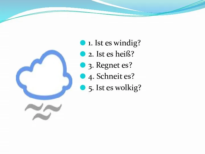 1. Ist es windig? 2. Ist es heiß? 3. Regnet es?