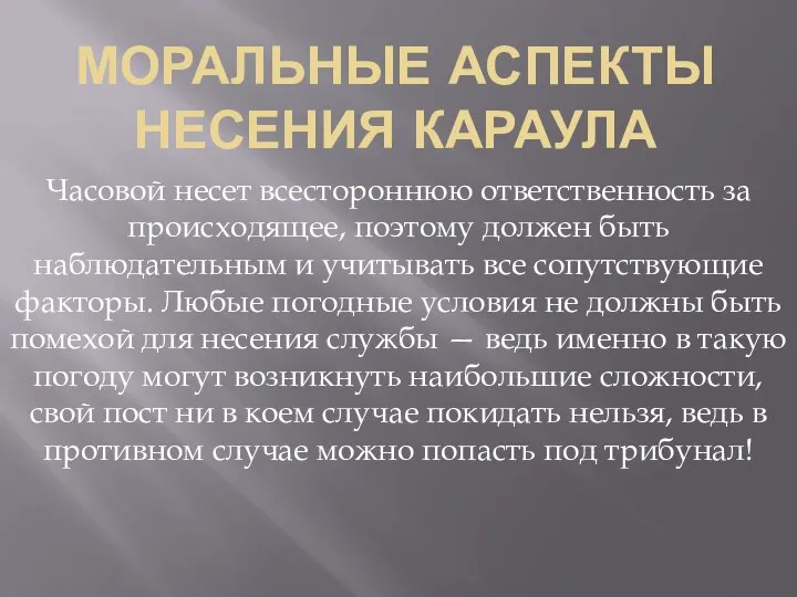 МОРАЛЬНЫЕ АСПЕКТЫ НЕСЕНИЯ КАРАУЛА Часовой несет всестороннюю ответственность за происходящее, поэтому