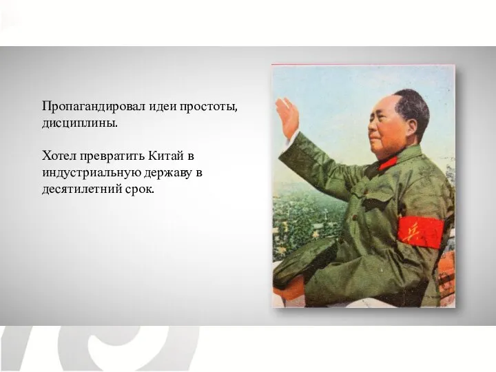 Пропагандировал идеи простоты, дисциплины. Хотел превратить Китай в индустриальную державу в десятилетний срок.