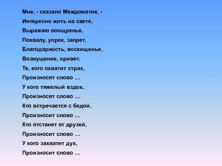 Мне, - сказало Междометие, - Интересно жить на свете, Выражаю поощренье,