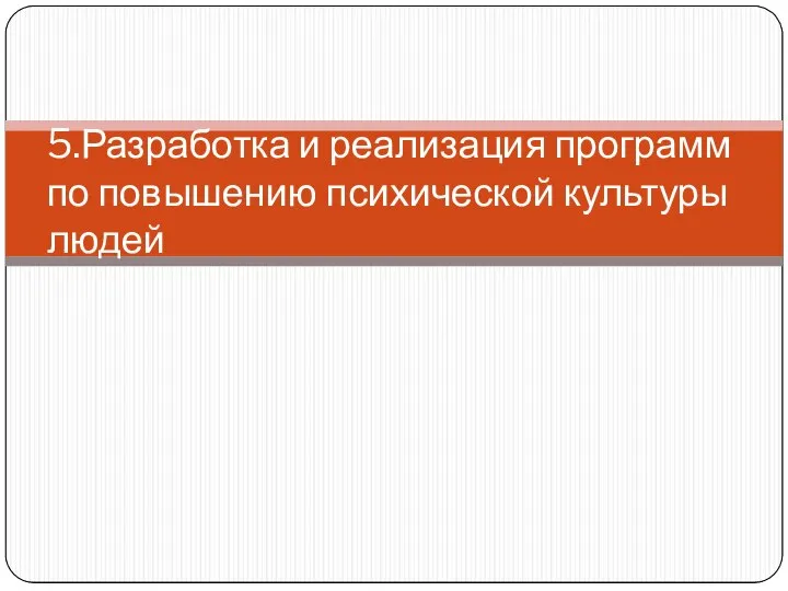 5.Разработка и реализация программ по повышению психической культуры людей