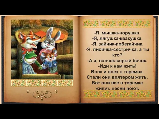 -Я, мышка-норушка. -Я, лягушка-квакушка. -Я, зайчик-побегайчик. -Я, лисичка-сестричка, а ты кто?