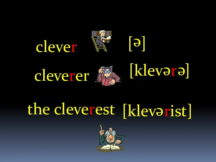 clever the cleverest cleverer [e] [klev r ] e e [klev rist] e