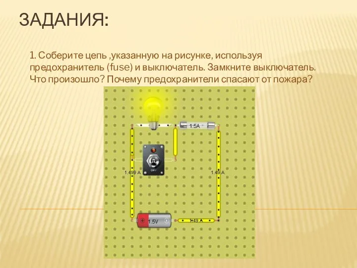 ЗАДАНИЯ: 1. Соберите цепь ,указанную на рисунке, используя предохранитель (fuse) и