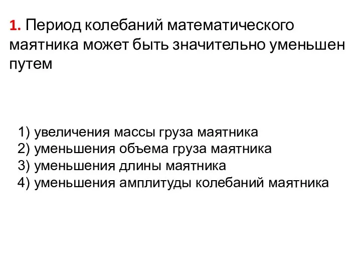 1. Период колебаний математического маятника может быть значительно уменьшен путем 1)