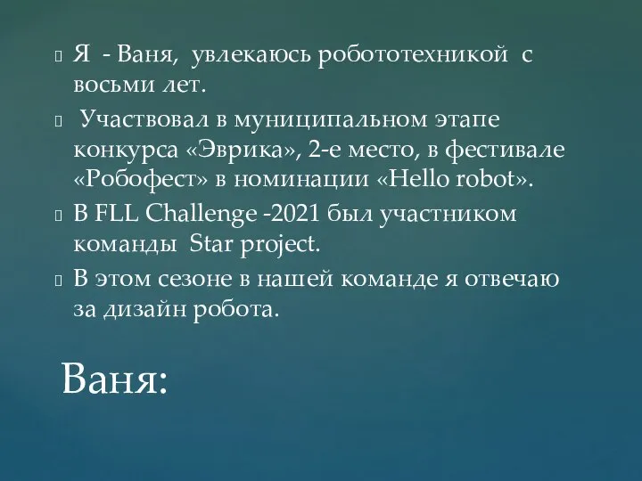 Я - Ваня, увлекаюсь робототехникой с восьми лет. Участвовал в муниципальном