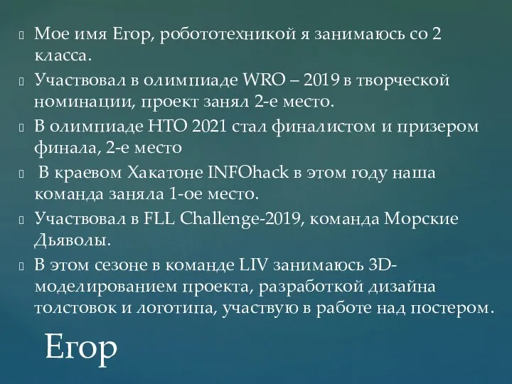 Мое имя Егор, робототехникой я занимаюсь со 2 класса. Участвовал в