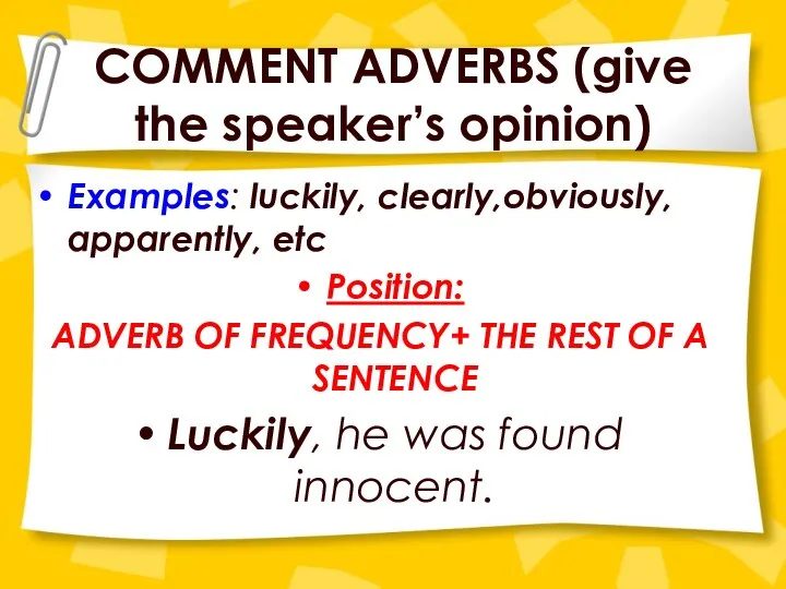 COMMENT ADVERBS (give the speaker’s opinion) Examples: luckily, clearly,obviously, apparently, etc