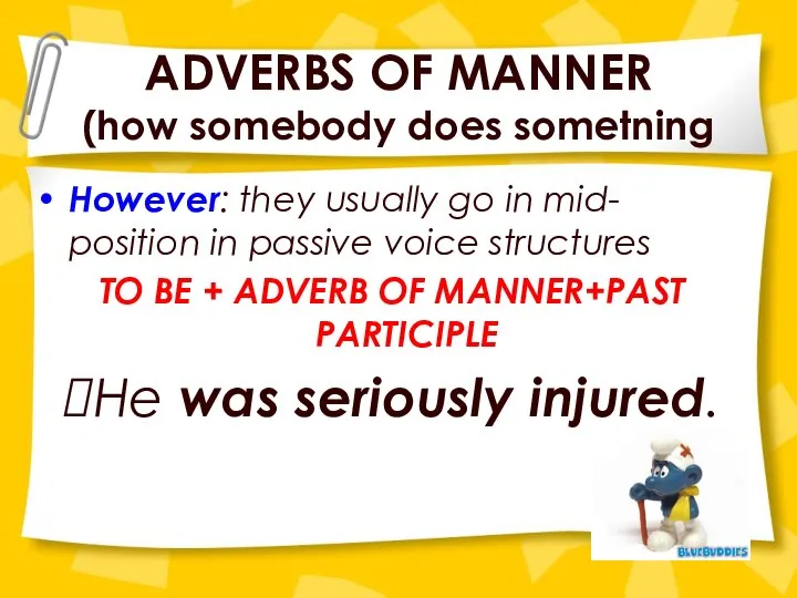 ADVERBS OF MANNER (how somebody does sometning However: they usually go